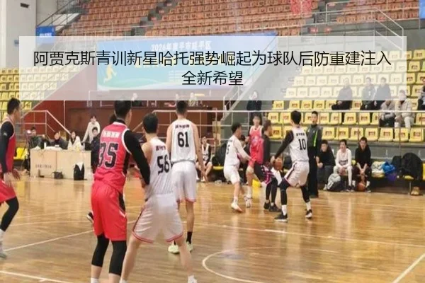 阿贾克斯青训新星哈托强势崛起为球队后防重建注入全新希望