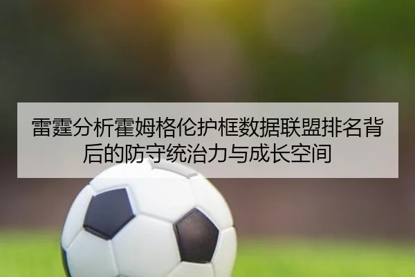 雷霆分析霍姆格伦护框数据联盟排名背后的防守统治力与成长空间